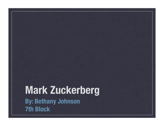 Mark Zuckerberg
By: Bethany Johnson
7th Block
 