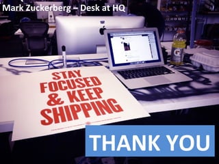 THANK YOU
Mark Zuckerberg – Desk at HQ
 