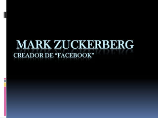 MARK ZUCKERBERG
CREADOR DE “FACEBOOK”

 