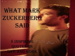 What Mark
Zuckerberg
said
8 Inspiring
Quotes on
life and work
 