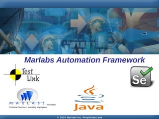 Marlabs Automation Framework

© 2010 Marlabs Inc. Proprietary and

 