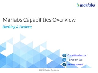 Marlabs Capabilities Overview
Banking & Finance
© 2016, Marlabs - Confidential
Contact@marlabs.com
+1 (732) 694 100
www.marlabs.com
 