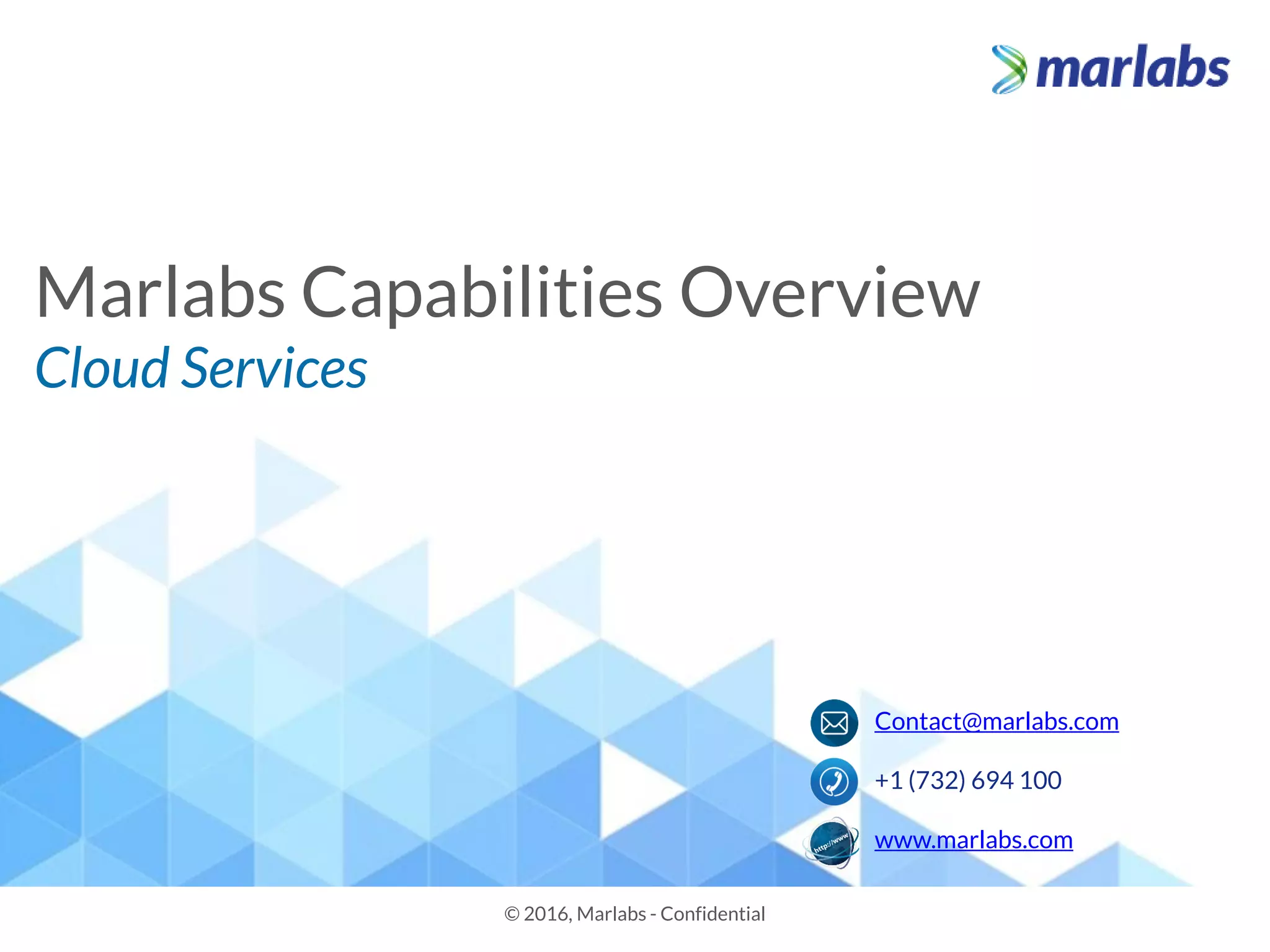 Marlabs Capabilities Overview
Cloud Services
© 2016, Marlabs - Confidential
Contact@marlabs.com
+1 (732) 694 100
www.marlabs.com
 
