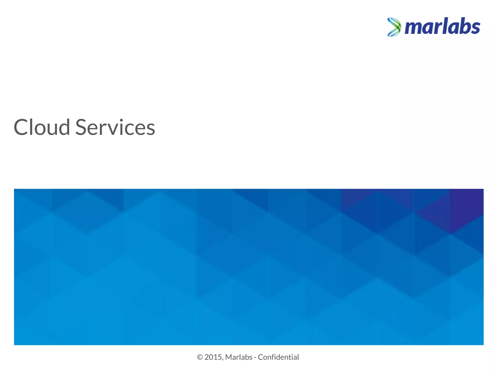 Cloud Services
© 2015, Marlabs - Confidential
 