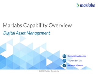 Marlabs Capability Overview
© 2016, Marlabs - Confidential
Contact@marlabs.com
+1 (732) 694 100
www.marlabs.com
Digital Asset Management
 