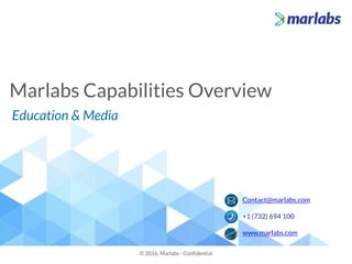 Marlabs Capabilities Overview
© 2016, Marlabs - Confidential
Contact@marlabs.com
+1 (732) 694 100
www.marlabs.com
Education & Media
 