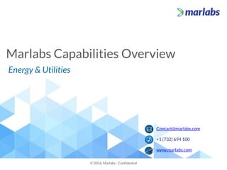 Marlabs Capabilities Overview
© 2016, Marlabs - Confidential
Energy & Utilities
Contact@marlabs.com
+1 (732) 694 100
www.marlabs.com
 