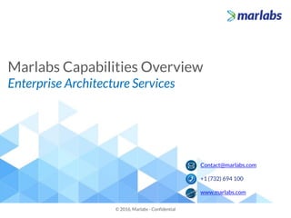 Marlabs Capabilities Overview
Enterprise Architecture Services
© 2016, Marlabs - Confidential
Contact@marlabs.com
+1 (732) 694 100
www.marlabs.com
 