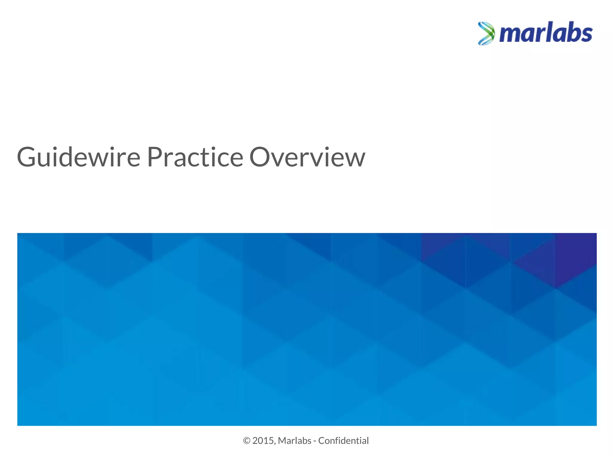 Guidewire Practice Overview
© 2015, Marlabs - Confidential
 