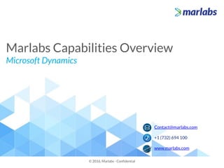 Marlabs Capabilities Overview
Microsoft Dynamics
© 2016, Marlabs - Confidential
Contact@marlabs.com
+1 (732) 694 100
www.marlabs.com
 