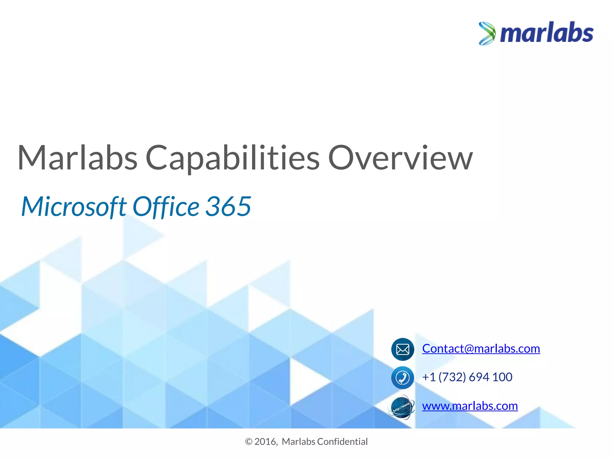 Marlabs Capabilities Overview
© 2016, Marlabs Confidential
Contact@marlabs.com
+1 (732) 694 100
www.marlabs.com
Microsoft Office 365
 