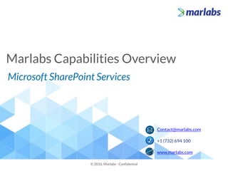 Marlabs Capabilities Overview
© 2016, Marlabs - Confidential
Contact@marlabs.com
+1 (732) 694 100
www.marlabs.com
Microsoft SharePoint Services
 