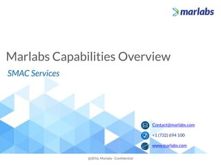 Marlabs Capabilities Overview
@2016, Marlabs - Confidential
SMAC Services
Contact@marlabs.com
+1 (732) 694 100
www.marlabs.com
 