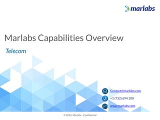 Marlabs Capabilities Overview
© 2016, Marlabs - Confidential
Telecom
Contact@marlabs.com
+1 (732) 694 100
www.marlabs.com
 