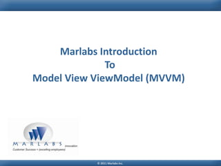 Marlabs Introduction
              To
Model View ViewModel (MVVM)




           © 2011 Marlabs Inc.
 