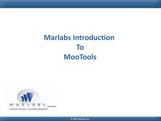 Marlabs Introduction
         To
     MooTools




       © 2012 Marlabs Inc.
 