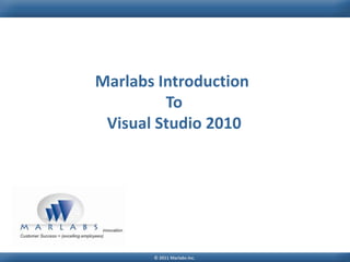 Marlabs Introduction
         To
 Visual Studio 2010




       © 2011 Marlabs Inc.
 