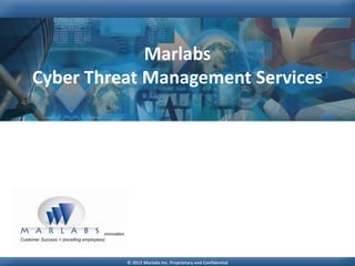 Marlabs
Cyber Threat Management Services




          © 2012 Marlabs Inc. Proprietary and Confidential
 
