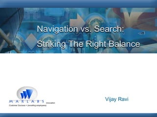 Navigation vs. Search: Striking The Right Balance Vijay Ravi Navigation vs. Search: Striking The Right Balance 