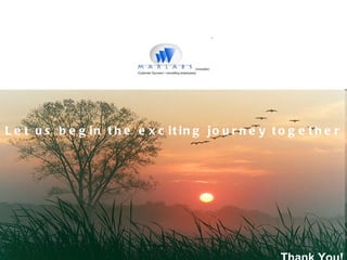 Let us begin the exciting journey together Thank You! 