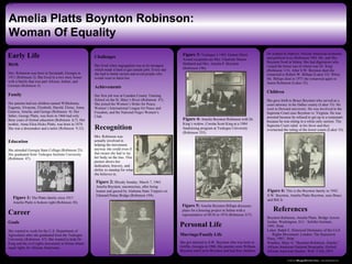 www.postersession.com
Birth
Mrs. Robinson was born in Savannah, Georgia in
1911 (Robinson 3). She lived in a two story house
with a family that was part African, Indian, and
German (Robinson 3).
Family
Her parents had ten children named Wilhelmina,
Eugenia, Alvarena, Elizabeth, Harold, Eloise, Anna,
Geneva, Amelia, and George (Robinson 4). Her
father, George Platts, was born in 1866 had only
three years of formal education (Robinson 6,7). Her
mother, Anna Eliza Hicks Platts, was born in 1874.
She was a dressmaker and a tailor (Robinson 9,12).
Education
She attended Georgia State College (Robinson 25).
She graduated from Tuskegee Institute University
(Robinson 47).
Recognition
Amelia Platts Boynton Robinson:
Woman Of Equality
Figure 3: Tuskegee’s 1965 Alumni Merit
Award recipients are Mrs. Charlotte Moton
Hubbard and Mrs. Amelia P. Boynton
(Robinson 196).
Figure 4: Amelia Boynton Robinson with Dr.
King’s widow, Coretta Scott King at a 1984
fundraising program at Tuskegee University
(Robinson 335).
References
Mrs. Robinson was
actually involved in
helping the movement
anyway she could even if
that meant she had to lay
her body on the line. This
picture shows her
dedication, bravery, and
ability to standup for what
she believes in.
Boynton Robinson, Amelia Platts. Bridge Across
Jordan. Washington, D.C.: Schiller Institute,
1991. Print
Luker, Ralph E. Historical Dictionary of the Civil
Rights Movement. London: The Scarecrow
Press, 1997. Print
Waalkes, Mary A. “Boynton Robinson, Amelia.”
African American National Biography. Oxford
African American Studies. Web. 5 July 2015
Early Life
Career
•Accomplishments, Awards and Recognition
•Personal Life
I.Marriage/Family Involvement
II.Children
III.Personal Hobbies
Goals
She wanted to work for the U.S. Department of
Agriculture after she graduated from the Tuskegee
University (Robinson 47). She wanted to help Dr.
King and the civil rights movement in Selma obtain
equal rights for African Americans.
Figure 2: Bloody Sunday, March 7, 1965.
Amelia Boynton, unconscious, after being
beaten and gassed by Alabama State Trippers on
Edmund Pettus Bridge (Robinson 194).
Achievements
Her first job was at Camden County Training
School on the St. Mary’s River (Robinson 47).
She joined the Women’s Strike for Peace,
Women’s International League for Peace and
Freedom, and the National Negro Women’s
Club.
Figure 1: The Platts family circa 1917.
Amelia Platts is bottom right (Robinson 38).
Figure 5: Amelia Boynton Billups discusses
plans for a housing project in Selma with a
representative of HUD in 1974 (Robinson 337).
Personal Life
Marriage/Family Life
She got married to S.W. Boynton who was born in
Griffin, Georgia in 1904. His parents were William
Boynton and Carrie Boynton and had four children.
He wanted to improve African American economic
and political lives (Robinson 109). Mr. and Mrs.
Boynton lived in Selma. She had dignitaries who
visited the house one of whom was Dr. King
(Robinson 115). After S.W. Boynton died she
remarried to Robert W. Billups (Luker 33). When
Mr. Billups died in 1975 she remarried again to
James Robinson (Luker 33).
Children
She gave birth to Bruce Boynton who served as a
court attorney in the Dallas county (Luker 33). He
went to Howard university. He was involved in the
Supreme Court case Boynton vs. Virginia. He was
arrested because he refused to get up in a restaurant
because he was sitting in a white only section. The
Supreme Court ruled in his favor and they
overturned the ruling of the lower courts (Luker 33).
Figure 6: This is the Boynton family in 1942:
S.W. Boynton, Amelia Platts Boynton, sons Bruce
and Bill Jr.
Challenges
She lived when segregation was at its strongest
which made it hard to get certain jobs. Every day
she had to battle racism and avoid people who
would want to harm her.
 