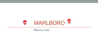 MARLBORO
“Mild As a may”
 