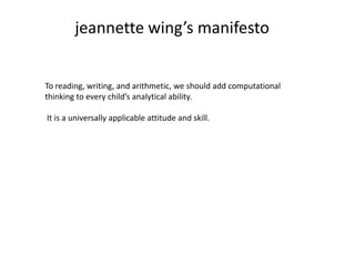 jeannettewing’s manifesto<br />To reading, writing, and arithmetic, we should add computational thinking to every child’s ...