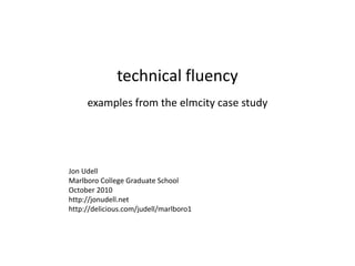 technical fluency examples from the elmcity case study Jon Udell Marlboro College Graduate School October 2010 http://jonudell.net http://delicious.com/judell/marlboro1 