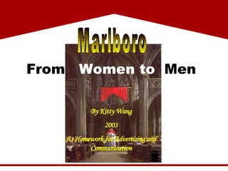 By Kitty Wang 2003 As Homework for Advertising and Communication From   Women to   Men Marlboro 