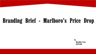 Branding Brief - Marlboro’s Price Drop
By,
Musadhiq Yavar
PGP31389
 