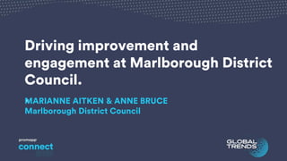 Driving improvement and
engagement at Marlborough District
Council.
.MARIANNE AITKEN & ANNE BRUCE
Marlborough District Council
 