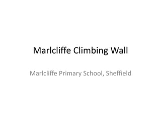 Marlcliffe Climbing Wall Marlcliffe Primary School, Sheffield 