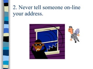 2. Never tell someone on-line your address. 