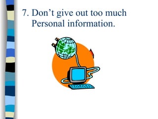 7. Don’t give out too much    Personal information. 
