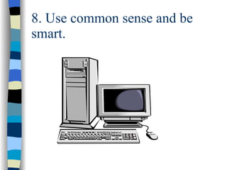 8. Use common sense and be  smart. 