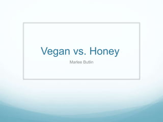 Vegan vs. Honey
Marlee Butlin
 