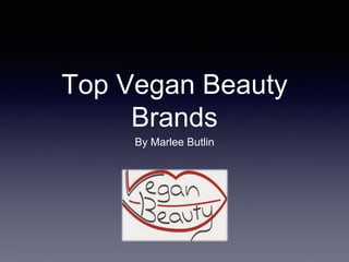 Top Vegan Beauty 
Brands 
By Marlee Butlin 
 