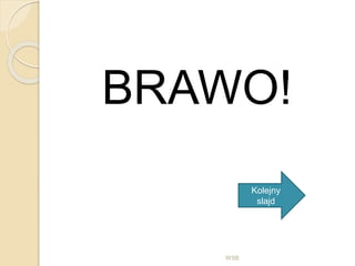 BRAWO!
WSB
Kolejny
slajd
 