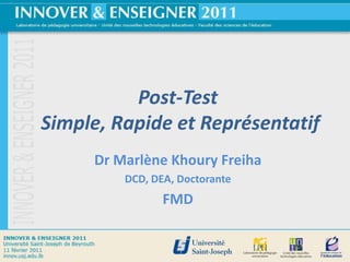 Post-Test Simple, Rapide et Représentatif Dr Marlène Khoury Freiha DCD, DEA, Doctorante FMD 