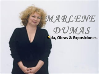 MARLENE
 DUMAS
Vida, Obras & Exposiciones.
 