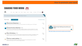 How to promote your work
SHARING YOUR WORK
https://www.mendeley.com/community/mt-publishing-seminar/members/
 