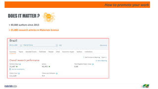 How to promote your work
DOES IT MATTER ?
> 40,000 authors since 2013
> 25,000 research articles in Materials Science
 