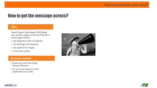 How to promote your work
How to get the message across?
 