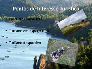 Pontos de Interesse Turístico
• Percursos pedestres
• Turismo em espaço rural
• Turismo desportivo
 