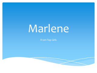 Marlene
From Top Girls
 