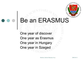 Be an ERASMUS One year of discover One year as Erasmus One  year  in  Hungary One year in Szeged 
