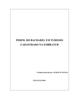 PERFIL DO BACHAREL EM TURISMO
CADASTRADO NA EMBRATUR
Trabalho elaborado por: MARLENE MATIAS
SÃO PAULO/2001.
 
