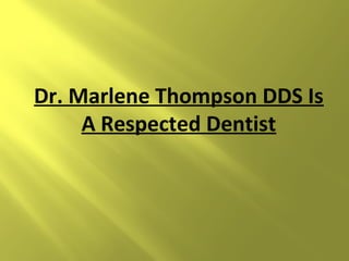 Dr. Marlene Thompson DDS Is
     A Respected Dentist
 