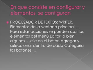    PROCESADOR DE TEXTOS: WRITER.
    Elementos de la ventana principal ...
    Para estas acciones se pueden usar los
    elementos del menú Editar, o bien
    algunos ... clic en el botón Agregar y
    seleccionar dentro de cada Categoría
    los botones ...
 