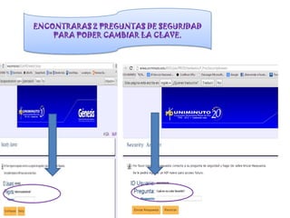 ENCONTRARAS 2 PREGUNTAS DE SEGURIDAD
    PARA PODER CAMBIAR LA CLAVE.
 